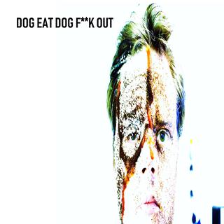 Dog Eat Dog Fuck Out - Single